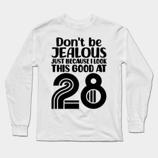 Don't Be Jealous Just Because I look This Good At 28 Long Sleeve T-Shirt